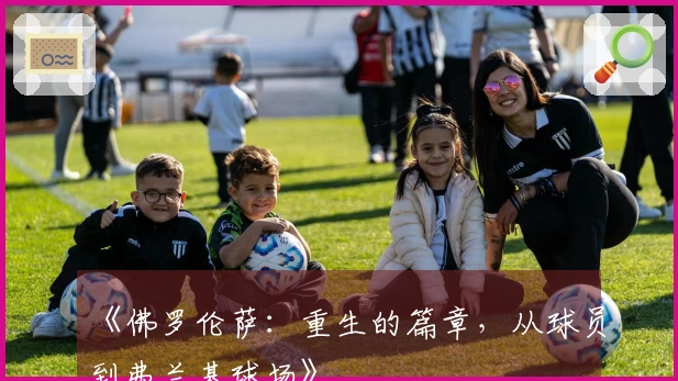 《佛罗伦萨：重生的篇章，从球员到弗兰基球场》