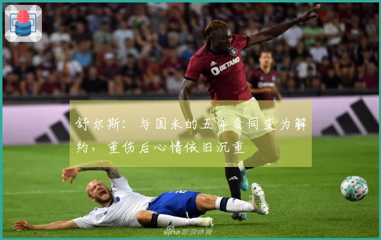 舒尔斯：与国米的五年合同变为解约，重伤后心情依旧沉重