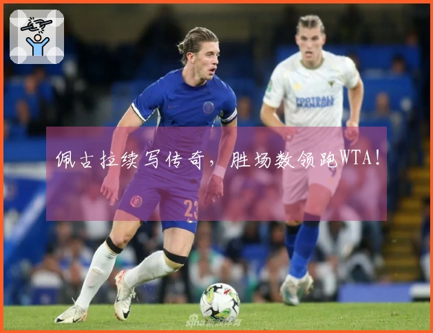 佩古拉续写传奇，胜场数领跑WTA！