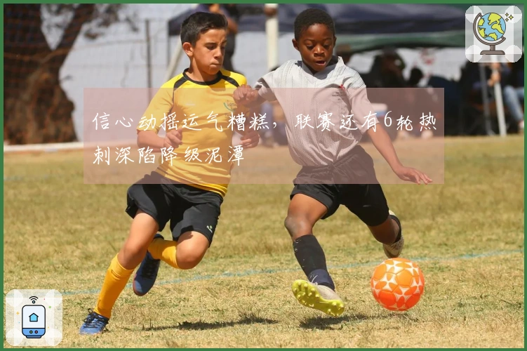 信心动摇运气糟糕，联赛还有6轮热刺深陷降级泥潭